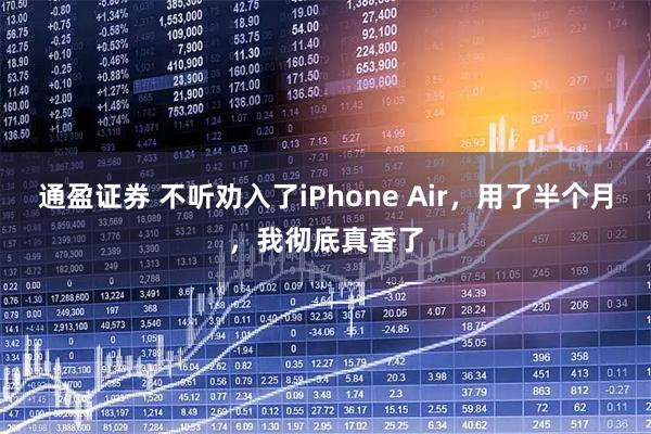 通盈证券 不听劝入了iPhone Air，用了半个月，我彻底真香了