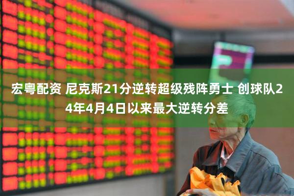 宏粤配资 尼克斯21分逆转超级残阵勇士 创球队24年4月4日以来最大逆转分差