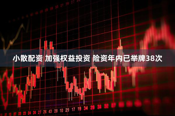 小散配资 加强权益投资 险资年内已举牌38次