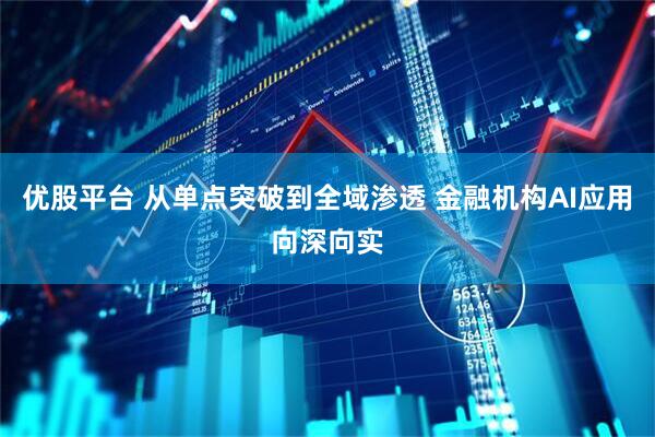 优股平台 从单点突破到全域渗透 金融机构AI应用向深向实