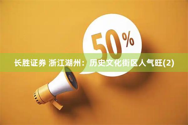 长胜证券 浙江湖州：历史文化街区人气旺(2)